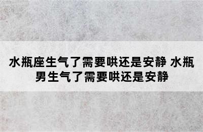 水瓶座生气了需要哄还是安静 水瓶男生气了需要哄还是安静